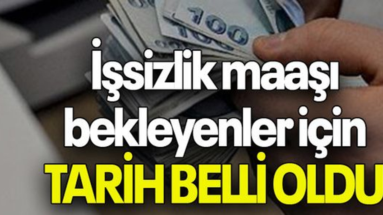 İşsizlik maaşı bekleyenler için TARİH BELLİ OLDU